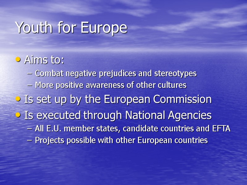 Youth for Europe Aims to: Combat negative prejudices and stereotypes More positive awareness of